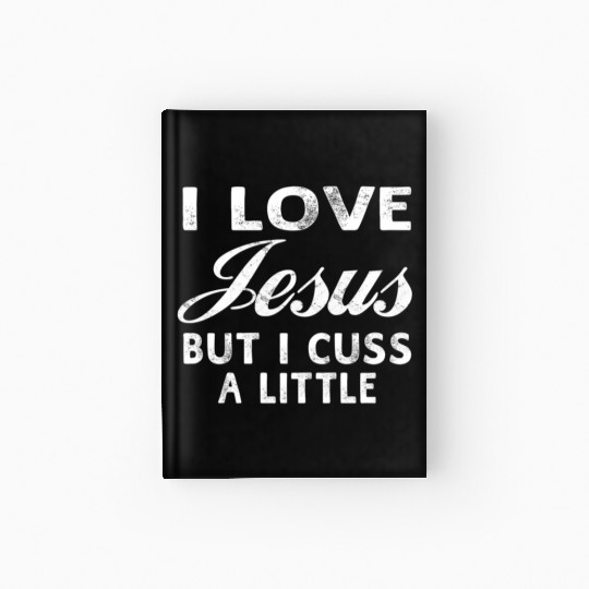 I Love Jesus But I Cuss A Little Christian Hardcover Journal