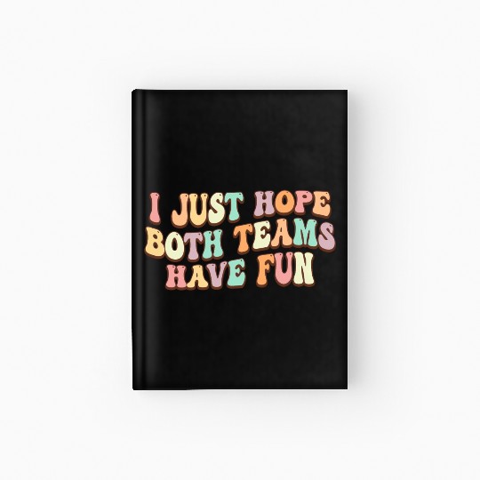 I Just Hope Both Teams Have Fun Baseball Football Hardcover Journal