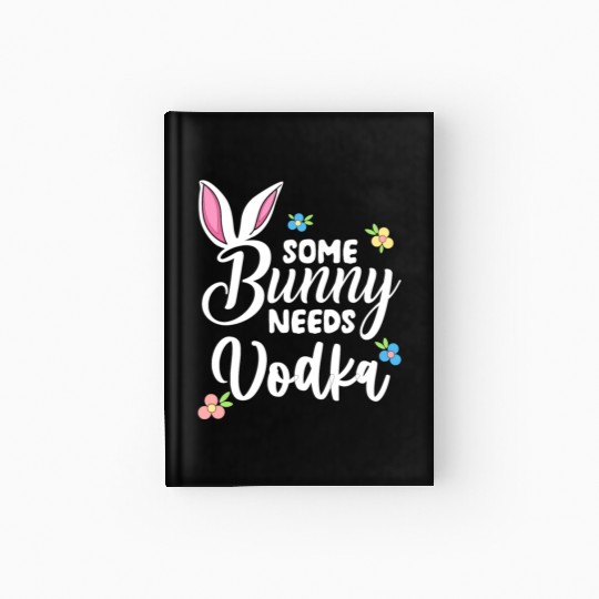 Some Bunny Needs Vodka Vodka Easter Alcohol Hardcover Journal