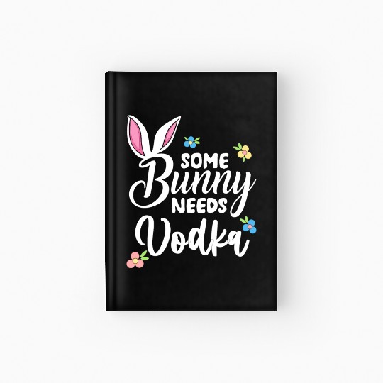 Some Bunny Needs Vodka Vodka Easter Alcohol Hardcover Journal