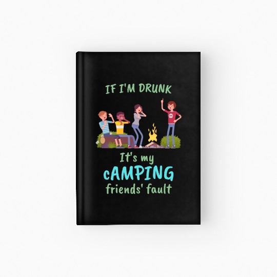 If I'm drunk, it's my camping friends' fault Hardcover Journal