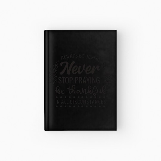 Always Be Joyful Never Stop Praying Be Thankful Hardcover Journal