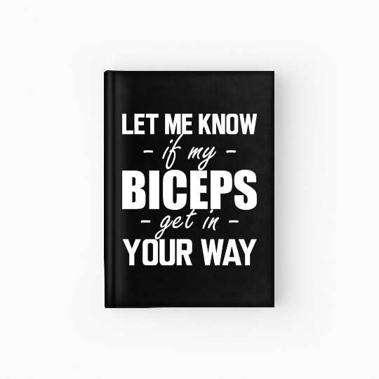 Gym Workout Let Me Know If My Biceps Get In Your Hardcover Journal