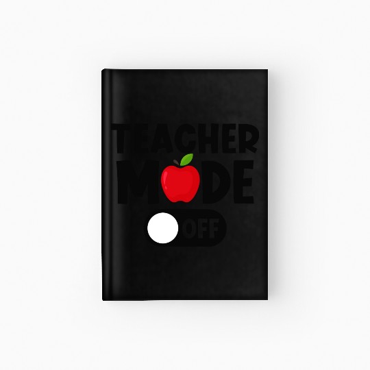 Last Day Of School Teacher Mode Off Hardcover Journal