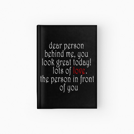 Dear person behind me, you look great today! Hardcover Journal