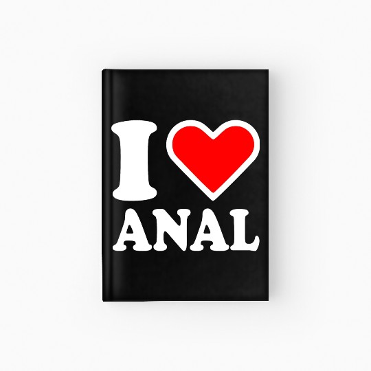 I love anal Hardcover Journal