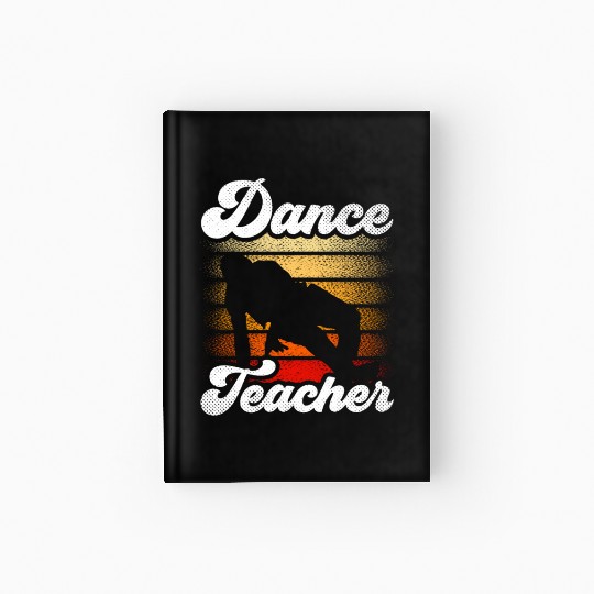 Dance Teacher Class Dancer Teach Dancing Hardcover Journal