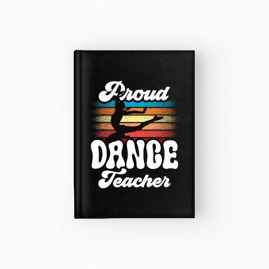 Proud Dance Teacher Teach Dancing Class Dancer Hardcover Journal