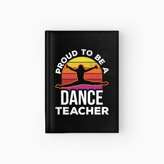 Proud To Be A Dance Teacher Teach Dancing Dancer Hardcover Journal