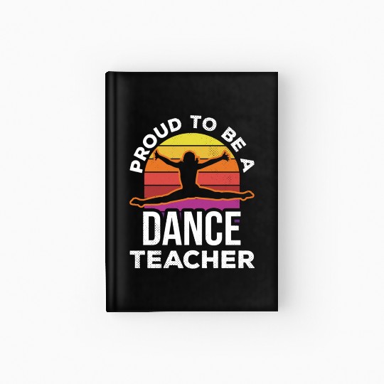 Proud To Be A Dance Teacher Teach Dancing Dancer Hardcover Journal