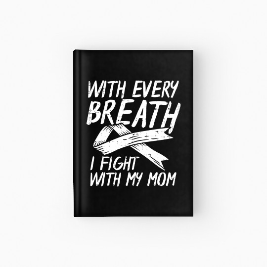 With Every Breath I Fight With My Mom Lung Cancer Hardcover Journal