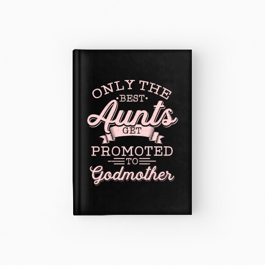 Godmother Aunt Only The Best Aunts Get Promoted Hardcover Journal