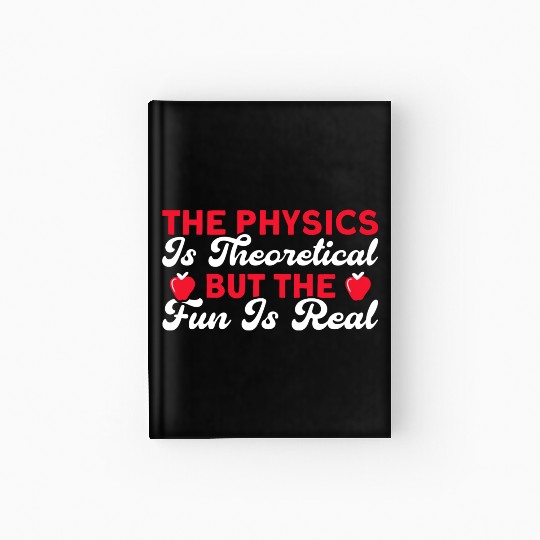 The Physics Is Theoretical But Fun Is Real Science Hardcover Journal