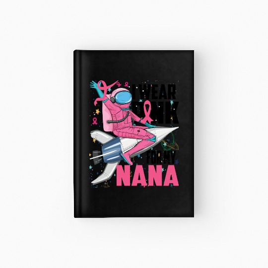 I Wear Pink For My Nana Breast Cancer Awareness Hardcover Journal