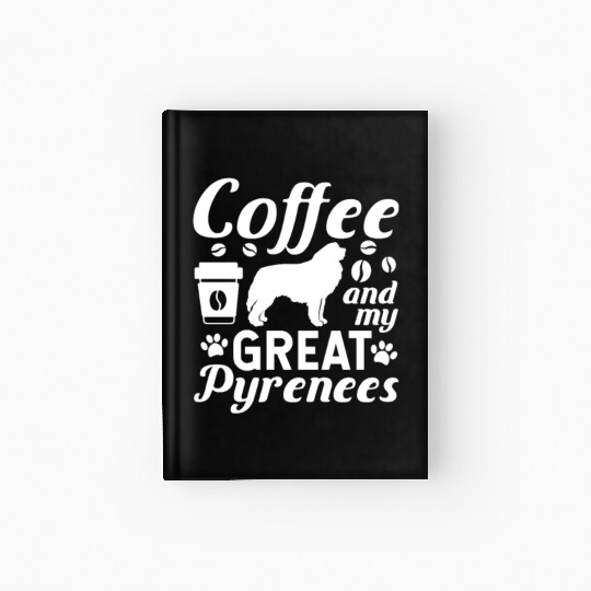 Coffee And My Great Pyrenees Hardcover Journal