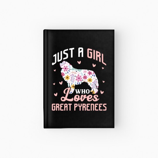 Just A Girl Who Loves Great Pyrenees Hardcover Journal