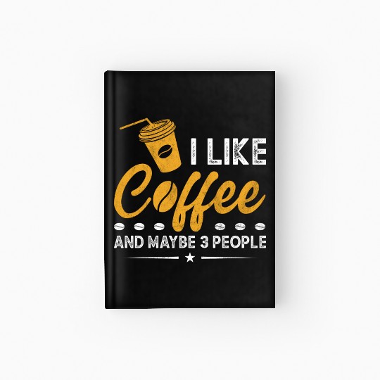 I Like Coffee And Maybe 3 People Funny Coffee Hardcover Journal