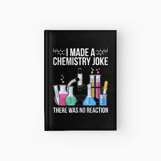 I Made A Chemistry Joke There Was No Reaction Chem Hardcover Journal