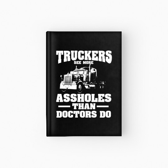 Truckers See More Assholes Than Doctors Semi Truck Hardcover Journal