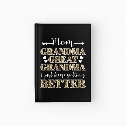 Mom Grandma Great Grandma I Just Keep Getting Bett Hardcover Journal