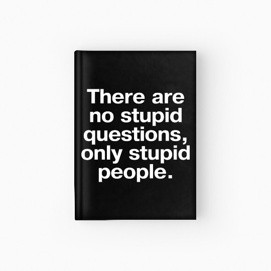 There Are No Stupid Questions Only Stupid People Hardcover Journal