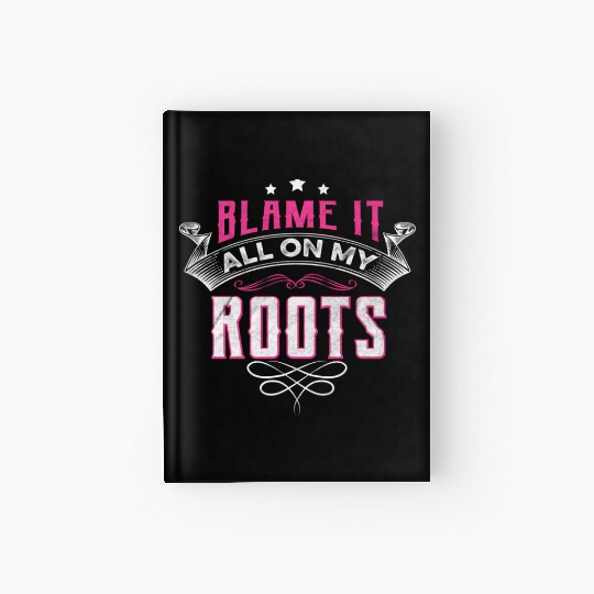 Blame It All On My Roots Hardcover Journal