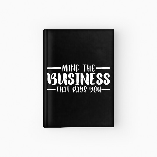 Mind The Business That Pays You 33 Hardcover Journal