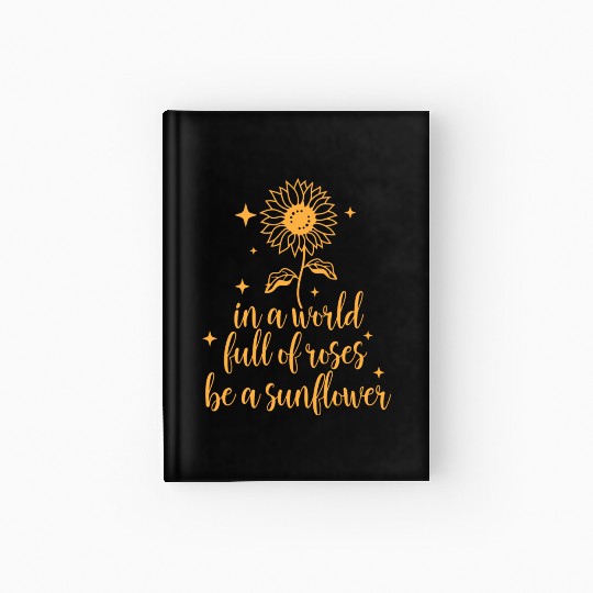 DESIGNin a world full of roses be a sunflower 1 Hardcover Journal