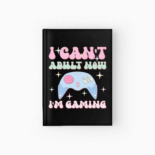 I Can't Adult Now I'm Gaming, Happy Game Day Hardcover Journal
