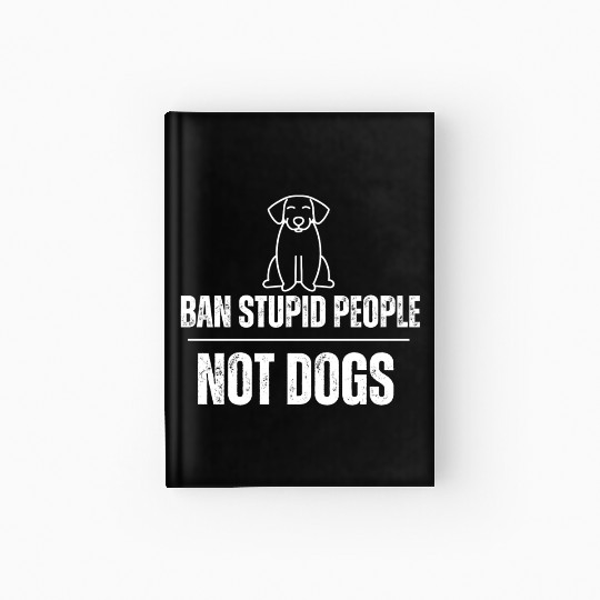 Ban the stupid people not dog Hardcover Journal