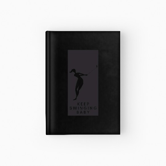 Keep swinging baby (golf swing) Hardcover Journal