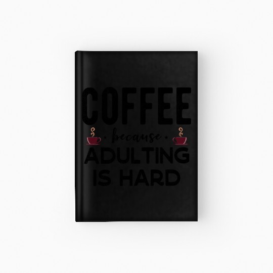 Coffee Because Adulting Is Hard Funny Coffee Lover Hardcover Journal