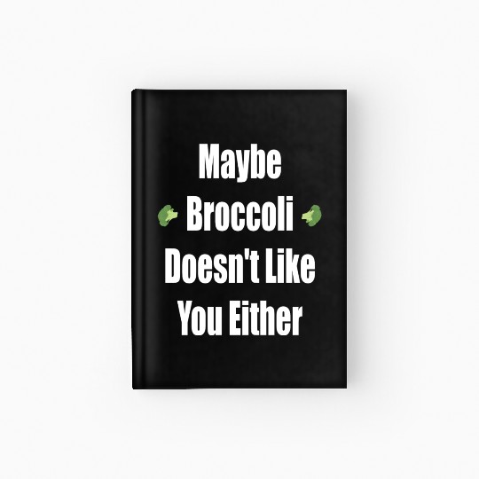 Maybe Broccoli Doesn t Like You Either Hardcover Journal