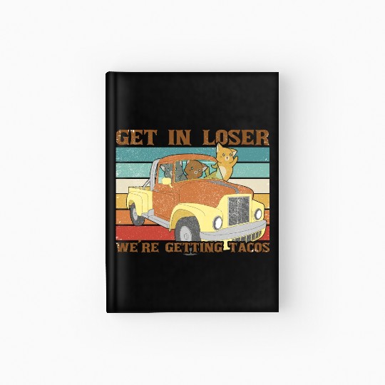 Funny Friends Get In Loser We re Getting Tacos Hardcover Journal