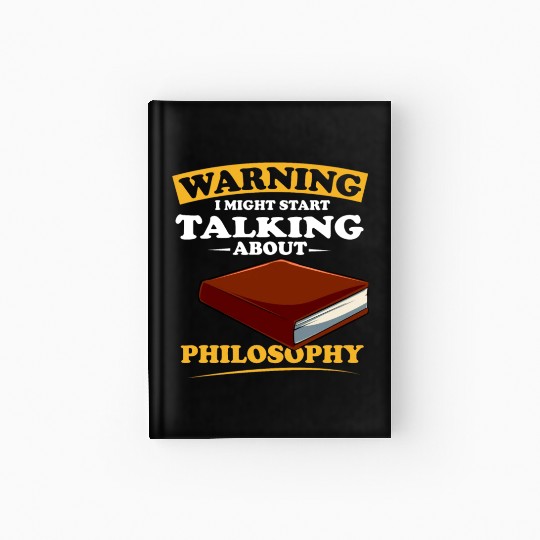 Warning I Might Start Talking About Philosophy Hardcover Journal