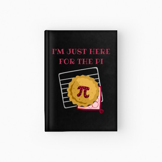 I m Just Here For The Pi Math Lover Math Teacher Hardcover Journal