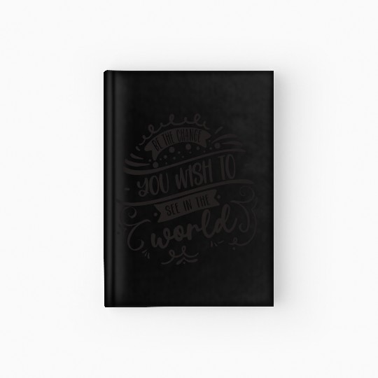 Be The Change You Wish To See In The World Hardcover Journal