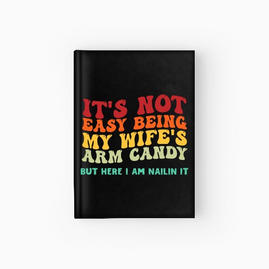 It s Not Easy Being My Wife s Arm Candy But Here I Hardcover Journal