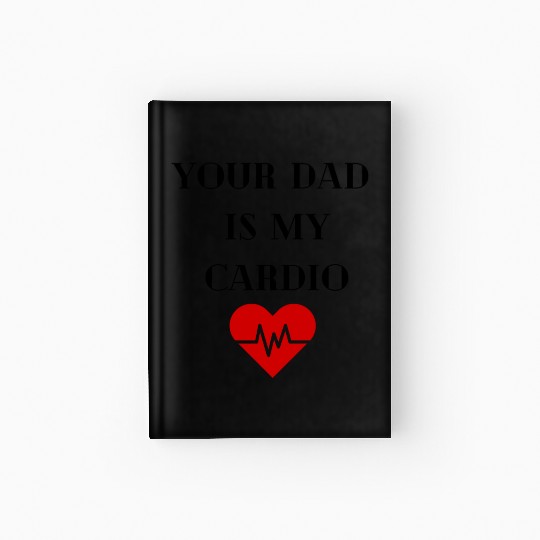 Your Dad Is My Cardio Hardcover Journal