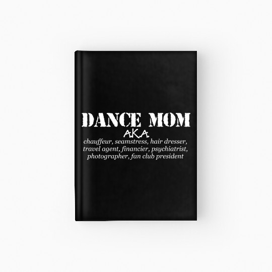 Dance Mom - Aka Chauffeur Seamstress Dance Mom Hardcover Journal