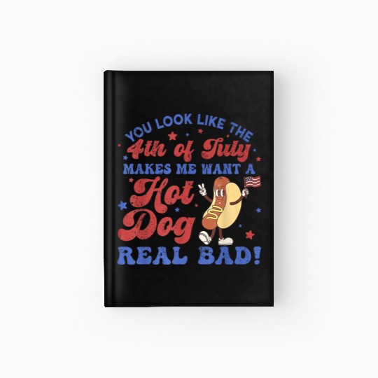 You Look Like 4th Of July Makes Me Want A Hot Dog Hardcover Journal