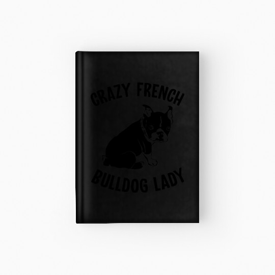 Crazy French Bulldog Lady Frenchie Mom Dog Lover Hardcover Journal