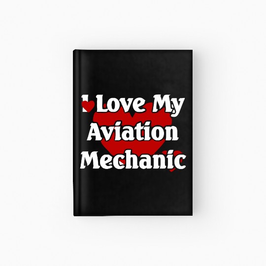 I LOVE MY AVIATION MECHANIC Hardcover Journal