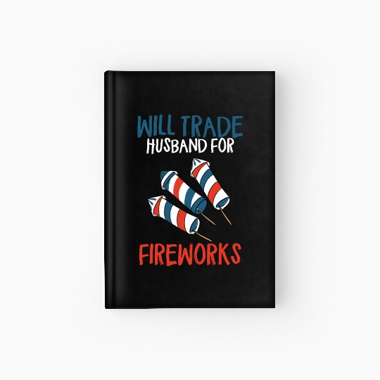Will Trade Husband For Fireworks Funny 4th Of July Hardcover Journal