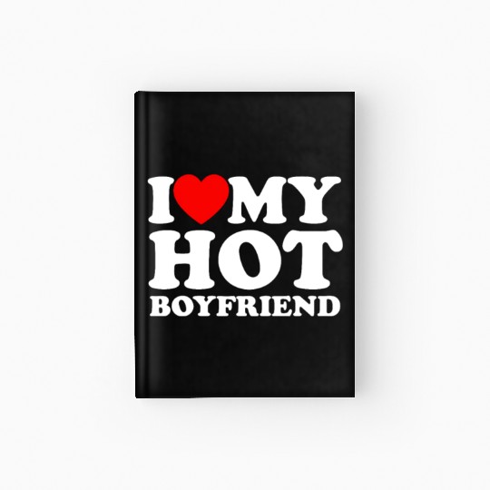 I Love My Hot Boyfriend - Romance Hardcover Journal