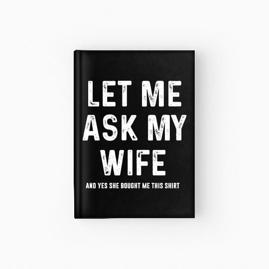 Let Me Ask My Wife Funny Sarcastic Hardcover Journal