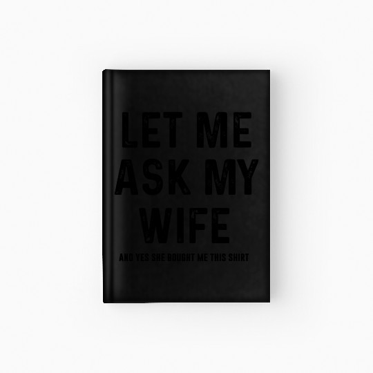 Let Me Ask My Wife and yes she bought me this Hardcover Journal