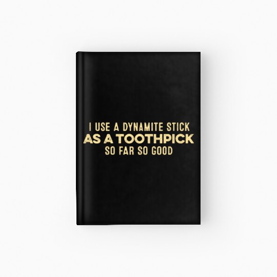 I Use A Dynamite Stick As A Toothpick Positive Pun Hardcover Journal