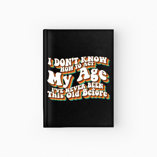 I Don't Know How To Act My Age Funny Adulting Hardcover Journal