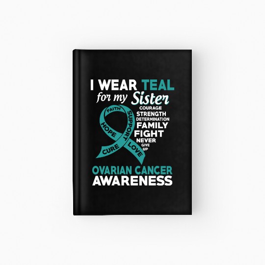 I Wear Teal For My Sister Ovarian Cancer Awareness Hardcover Journal